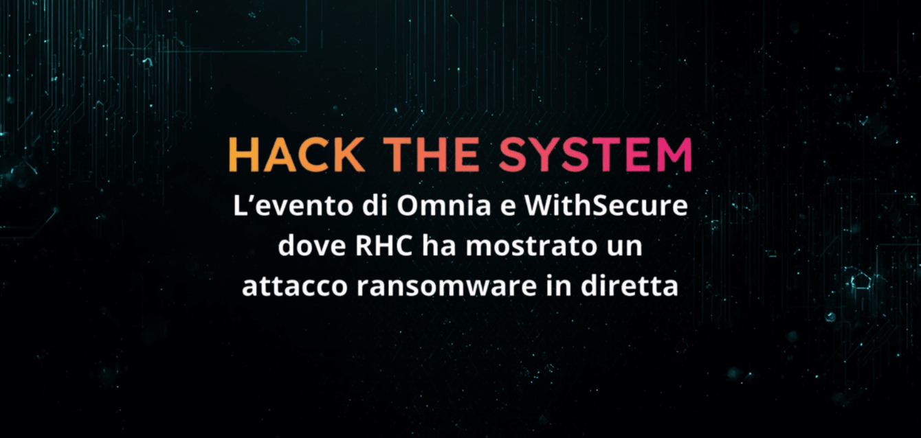 Hack the System: L’evento di OMNIA e WithSecure dove RHC ha mostrato un attacco ransomware in diretta