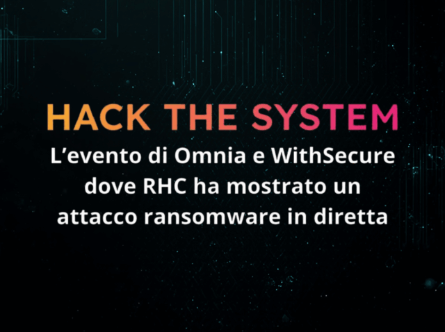 Hack the System: L’evento di OMNIA e WithSecure dove RHC ha mostrato un attacco ransomware in diretta
